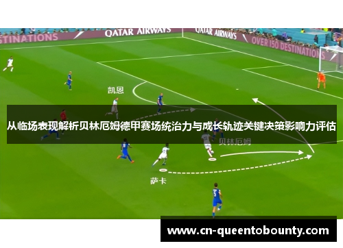 从临场表现解析贝林厄姆德甲赛场统治力与成长轨迹关键决策影响力评估