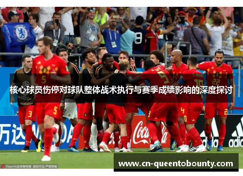 核心球员伤停对球队整体战术执行与赛季成绩影响的深度探讨