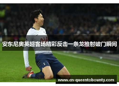 安东尼奥英超客场精彩反击一条龙推射破门瞬间